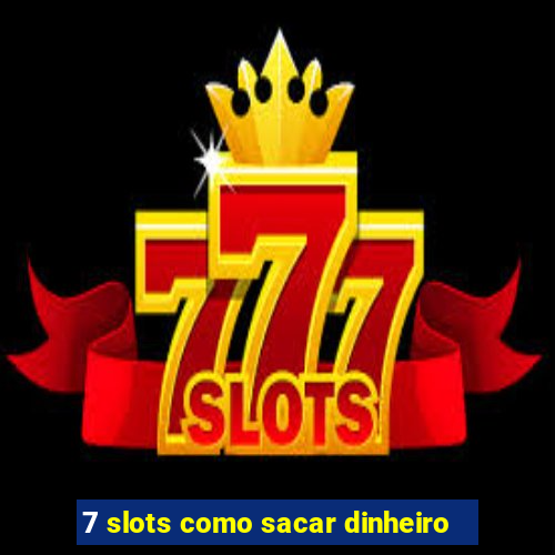 7 slots como sacar dinheiro